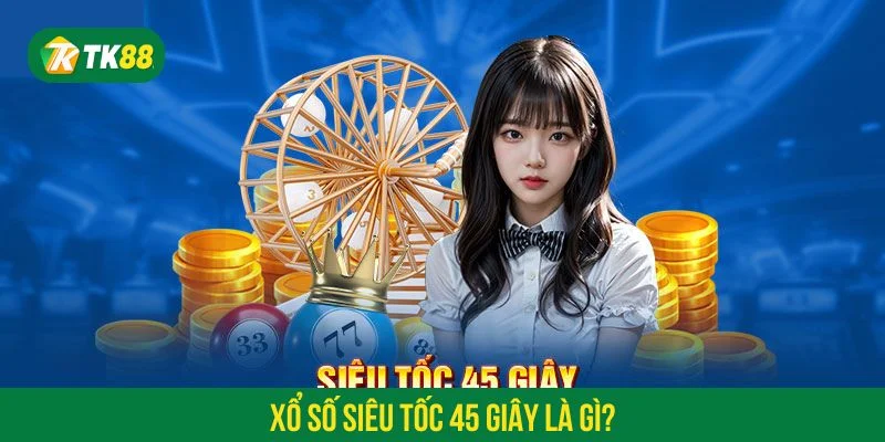 Xổ số siêu tốc 45 giây tại TK88 là hình thức đầy mới mẻ
